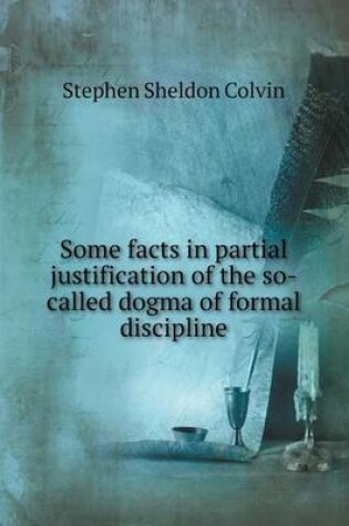 Cover of Some facts in partial justification of the so-called dogma of formal discipline