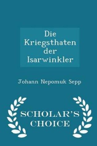 Cover of Die Kriegsthaten Der Isarwinkler - Scholar's Choice Edition