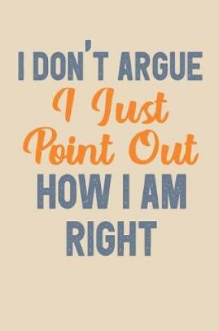 Cover of I Don't Argue I Just Point Out How I Am Right