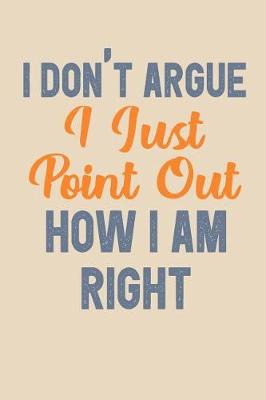 Book cover for I Don't Argue I Just Point Out How I Am Right