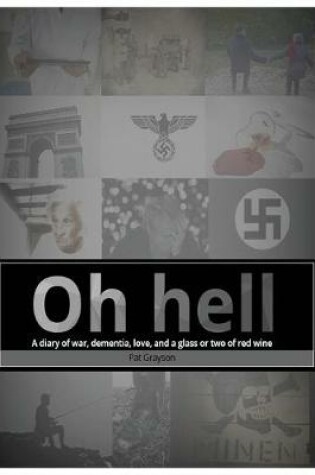 Cover of Oh Hell A diary of war, dementia, love, and a glass or two of red wine.