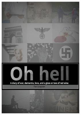 Book cover for Oh Hell A diary of war, dementia, love, and a glass or two of red wine.