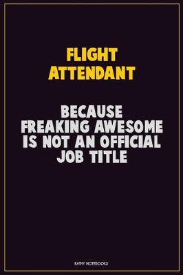 Book cover for Flight Attendant, Because Freaking Awesome Is Not An Official Job Title