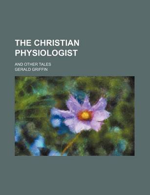 Book cover for The Christian Physiologist; And Other Tales