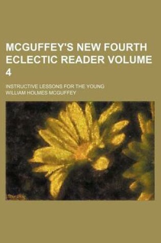 Cover of McGuffey's New Fourth Eclectic Reader Volume 4; Instructive Lessons for the Young