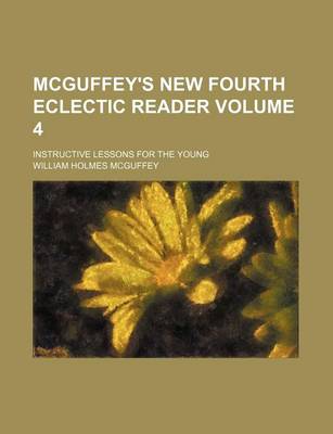 Book cover for McGuffey's New Fourth Eclectic Reader Volume 4; Instructive Lessons for the Young