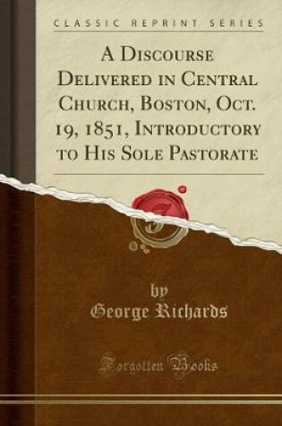 Cover of A Discourse Delivered in Central Church, Boston, Oct. 19, 1851, Introductory to His Sole Pastorate (Classic Reprint)