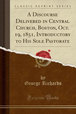 Book cover for A Discourse Delivered in Central Church, Boston, Oct. 19, 1851, Introductory to His Sole Pastorate (Classic Reprint)