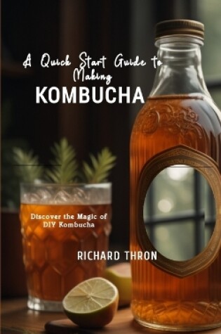 Cover of A Quick Start Guide to Making Kombucha