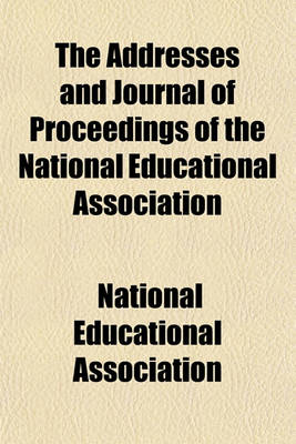 Book cover for The Addresses and Journal of Proceedings of the National Educational Association