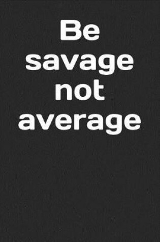 Cover of Be Savage Not Average