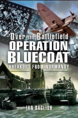 Cover of Operation Bluecoat - Over the Battlefield: Breakout from Normandy