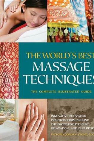 Cover of World's Best Massage Techniques the Complete Illustrated Guide, The: Innovative Bodywork Practices from Around the Globe for Pleasure, Relaxation, and Pain Relief