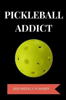 Book cover for Pickleball Addict 2020 Weekly Planner