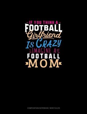 Book cover for If You Think A Football Girlfriend Is Crazy Imagine A Football Mom