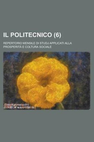 Cover of Il Politecnico; Repertorio Mensile Di Studj Applicati Alla Prosperita E Coltura Sociale (6)