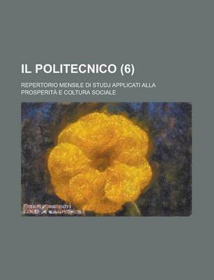 Book cover for Il Politecnico; Repertorio Mensile Di Studj Applicati Alla Prosperita E Coltura Sociale (6)