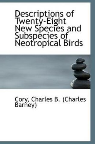 Cover of Descriptions of Twenty-Eight New Species and Subspecies of Neotropical Birds