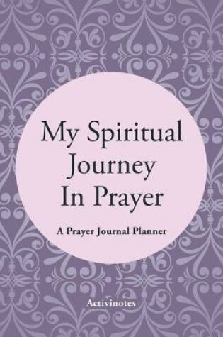 Cover of My Spiritual Journey In Prayer - A Prayer Journal Planner