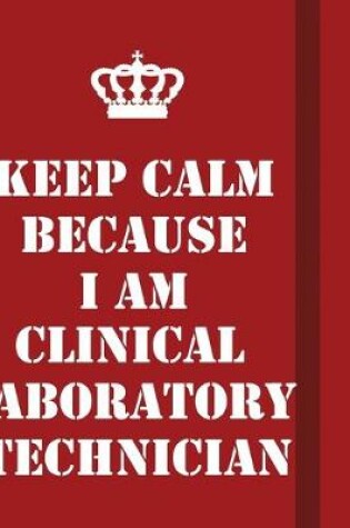 Cover of Keep Calm Because I Am Clinical Laboratory Technician