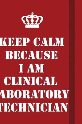 Book cover for Keep Calm Because I Am Clinical Laboratory Technician