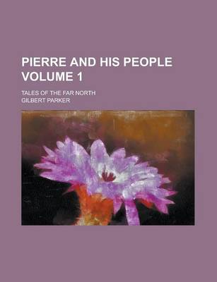 Book cover for Pierre and His People; Tales of the Far North Volume 1