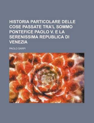 Book cover for Historia Particolare Delle Cose Passate Tra'l Sommo Pontefice Paolo V. E La Serenissima Republica Di Venezia