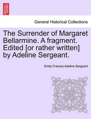 Book cover for The Surrender of Margaret Bellarmine. a Fragment. Edited [Or Rather Written] by Adeline Sergeant.