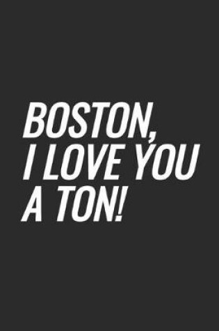 Cover of Boston, I Love You A Ton!