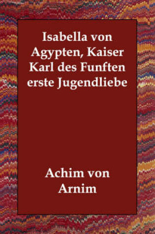 Cover of Isabella Von Agypten, Kaiser Karl Des Funften Erste Jugendliebe