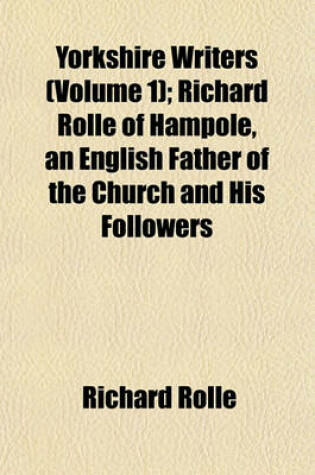 Cover of Yorkshire Writers (Volume 1); Richard Rolle of Hampole, an English Father of the Church and His Followers