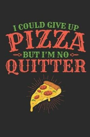 Cover of I Could Give Up Pizza But I'm No Quitter