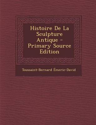 Book cover for Histoire de La Sculpture Antique - Primary Source Edition