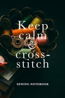 Book cover for Keep Calm And Cross-Stitch Sewing Notebook