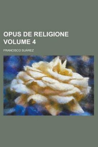 Cover of Opus de Religione Volume 4