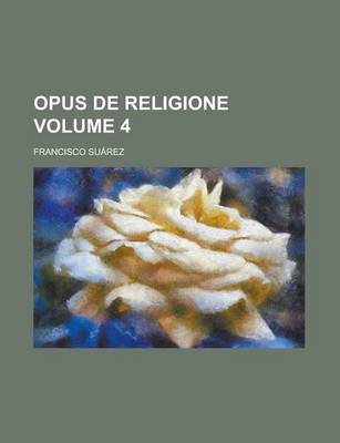 Book cover for Opus de Religione Volume 4