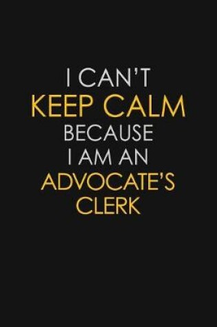 Cover of I Can't Keep Calm Because I Am An Advocate's Clerk
