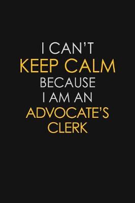Book cover for I Can't Keep Calm Because I Am An Advocate's Clerk