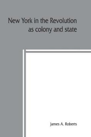 Cover of New York in the revolution as colony and state; these records were discovered, arranged and classified in 1895, 1896, 1897 and 1898