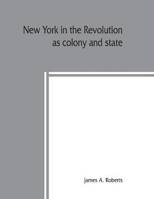 Book cover for New York in the revolution as colony and state; these records were discovered, arranged and classified in 1895, 1896, 1897 and 1898