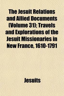 Book cover for The Jesuit Relations and Allied Documents (Volume 31); Travels and Explorations of the Jesuit Missionaries in New France, 1610-1791