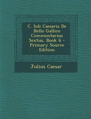 Book cover for C. Iuli Caesaris de Bello Gallico Commentarius Sextus, Book 6