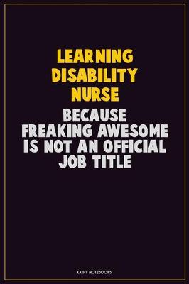 Book cover for Learning disability nurse, Because Freaking Awesome Is Not An Official Job Title