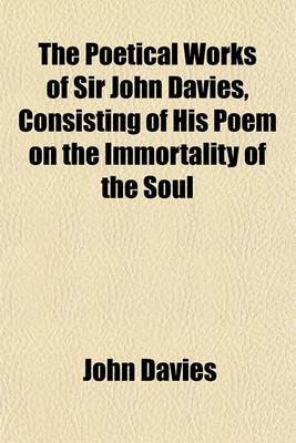 Book cover for The Poetical Works of Sir John Davies, Consisting of His Poem on the Immortality of the Soul