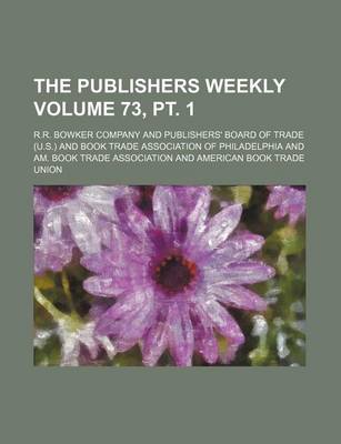 Book cover for The Publishers Weekly Volume 73, PT. 1