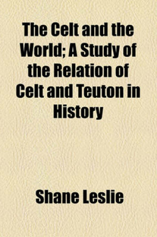 Cover of The Celt and the World; A Study of the Relation of Celt and Teuton in History