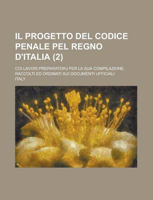 Book cover for Il Progetto del Codice Penale Pel Regno D'Italia; Coi Lavori Preparatorj Per La Sua Compilazione, Raccolti Ed Ordinati Sui Documenti Ufficiali (2)