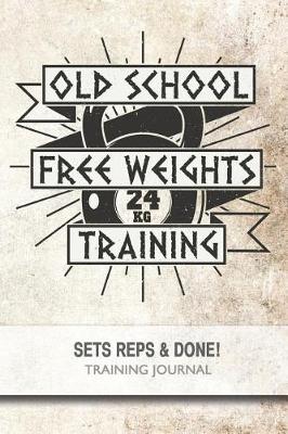 Cover of Old School Free Weights Training - Sets, Reps & Done!