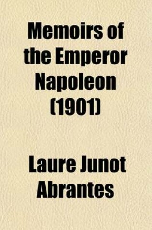 Cover of Memoirs of the Emperor Napoleon (Volume 1); From Ajaccio to Waterloo, as Soldier, Emperor, Husband