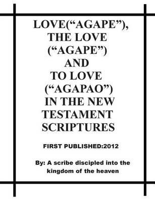 Book cover for LOVE("AGAPE"), HE LOVE ("AGAPE") AND TO LOVE ("AGAPAO") IN THE NEW TESTAMENT SCRIPTURESes